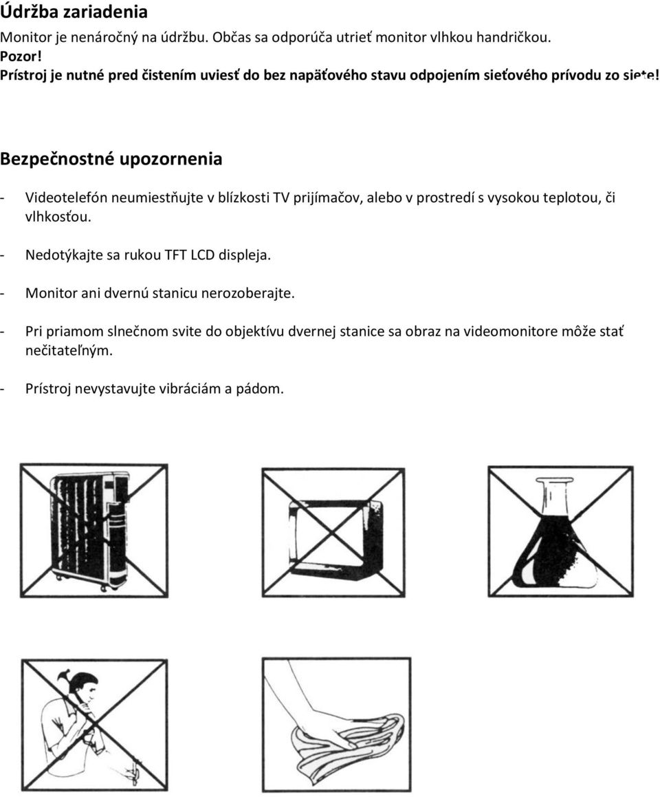 Bezpečnostné upozornenia - Videotelefón neumiestňujte v blízkosti TV prijímačov, alebo v prostredí s vysokou teplotou, či vlhkosťou.