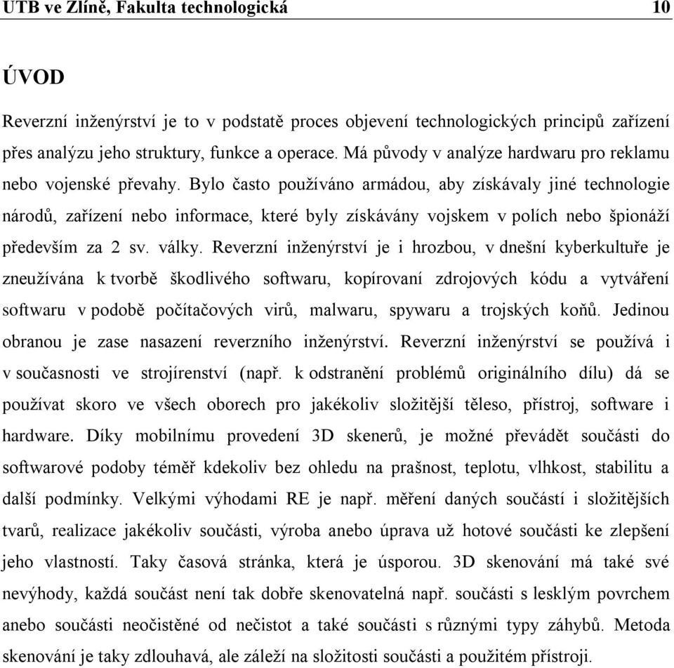 Bylo často pouţíváno armádou, aby získávaly jiné technologie národů, zařízení nebo informace, které byly získávány vojskem v polích nebo špionáţí především za 2 sv. války.