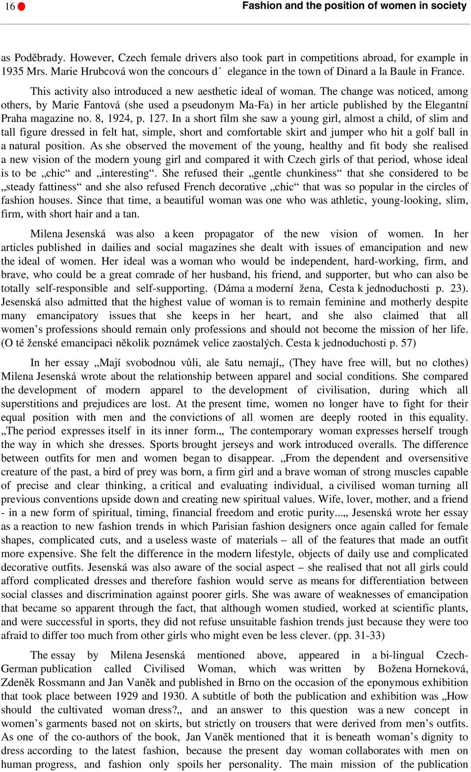 The change was noticed, among others, by Marie Fantová (she used a pseudonym Ma-Fa) in her article published by the Elegantní Praha magazine no. 8, 1924, p. 127.