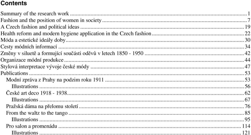 ..34 Změny v siluetě a formující součásti oděvů v letech 1850-1950...42 Organizace módní produkce...44 Stylová interpretace vývoje české módy...47 Publications.