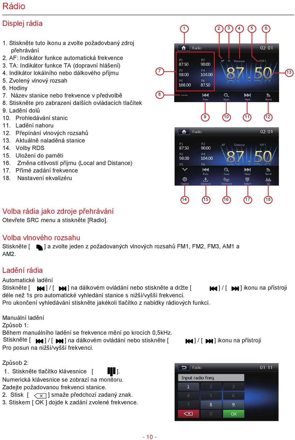 Prohledávání stanic 11. Ladění nahoru 12. Přepínání vlnových rozsahů 13. Aktuálně naladěná stanice 14. Volby RDS 15. Uložení do paměti 16. Změna citlivosti příjmu (Local and Distance) 17.