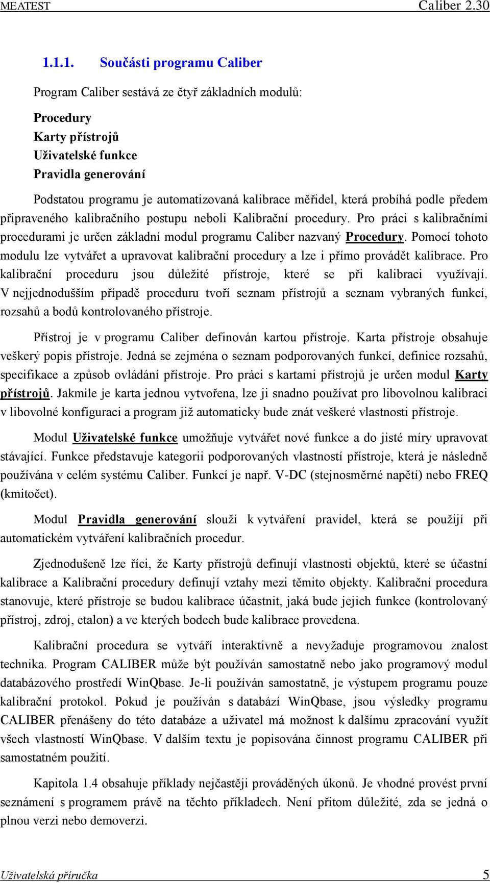 měřidel, která probíhá podle předem připraveného kalibračního postupu neboli Kalibrační procedury. Pro práci s kalibračními procedurami je určen základní modul programu Caliber nazvaný Procedury.