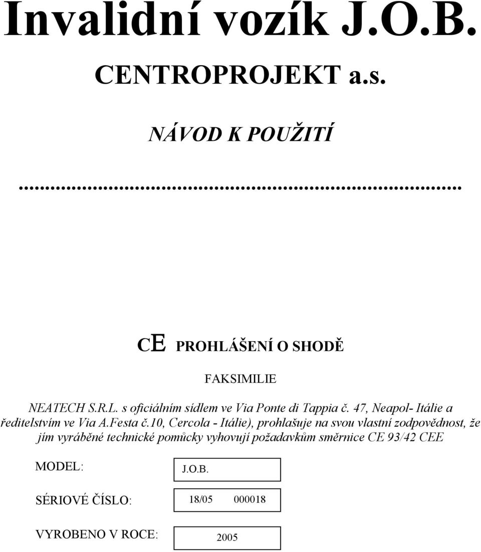 10, Cercola - Itálie), prohlašuje na svou vlastní zodpovědnost, že jím vyráběné technické pomůcky