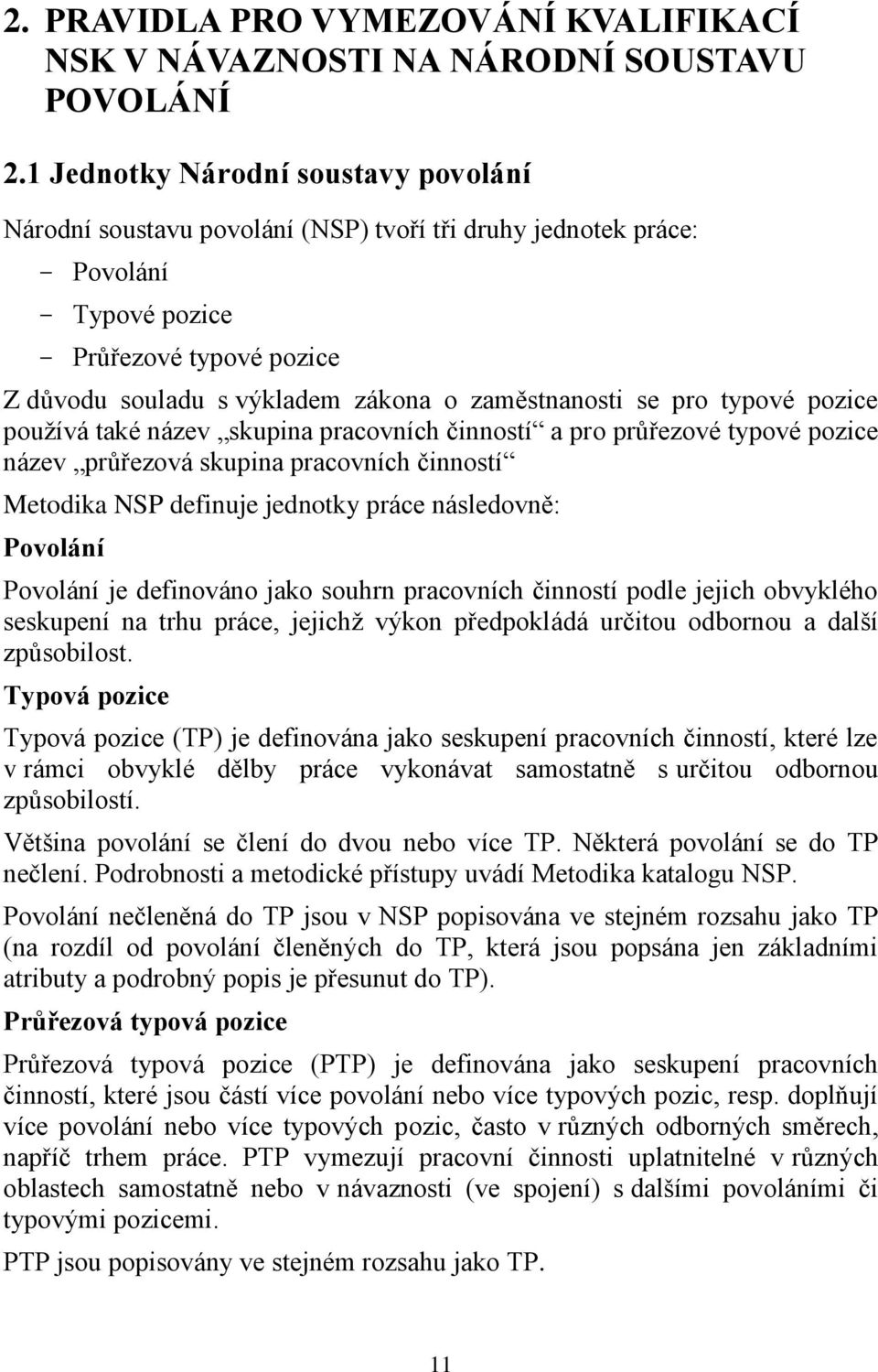 zaměstnanosti se pro typové pozice používá také název skupina pracovních činností a pro průřezové typové pozice název průřezová skupina pracovních činností Metodika NSP definuje jednotky práce