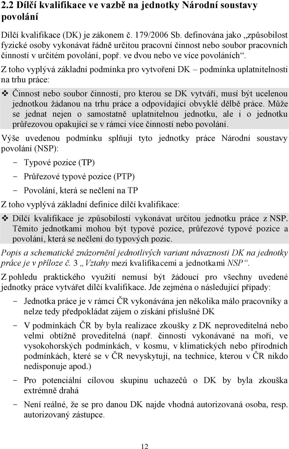 Z toho vyplývá základní podmínka pro vytvoření DK podmínka uplatnitelnosti na trhu práce: Činnost nebo soubor činností, pro kterou se DK vytváří, musí být ucelenou jednotkou žádanou na trhu práce a