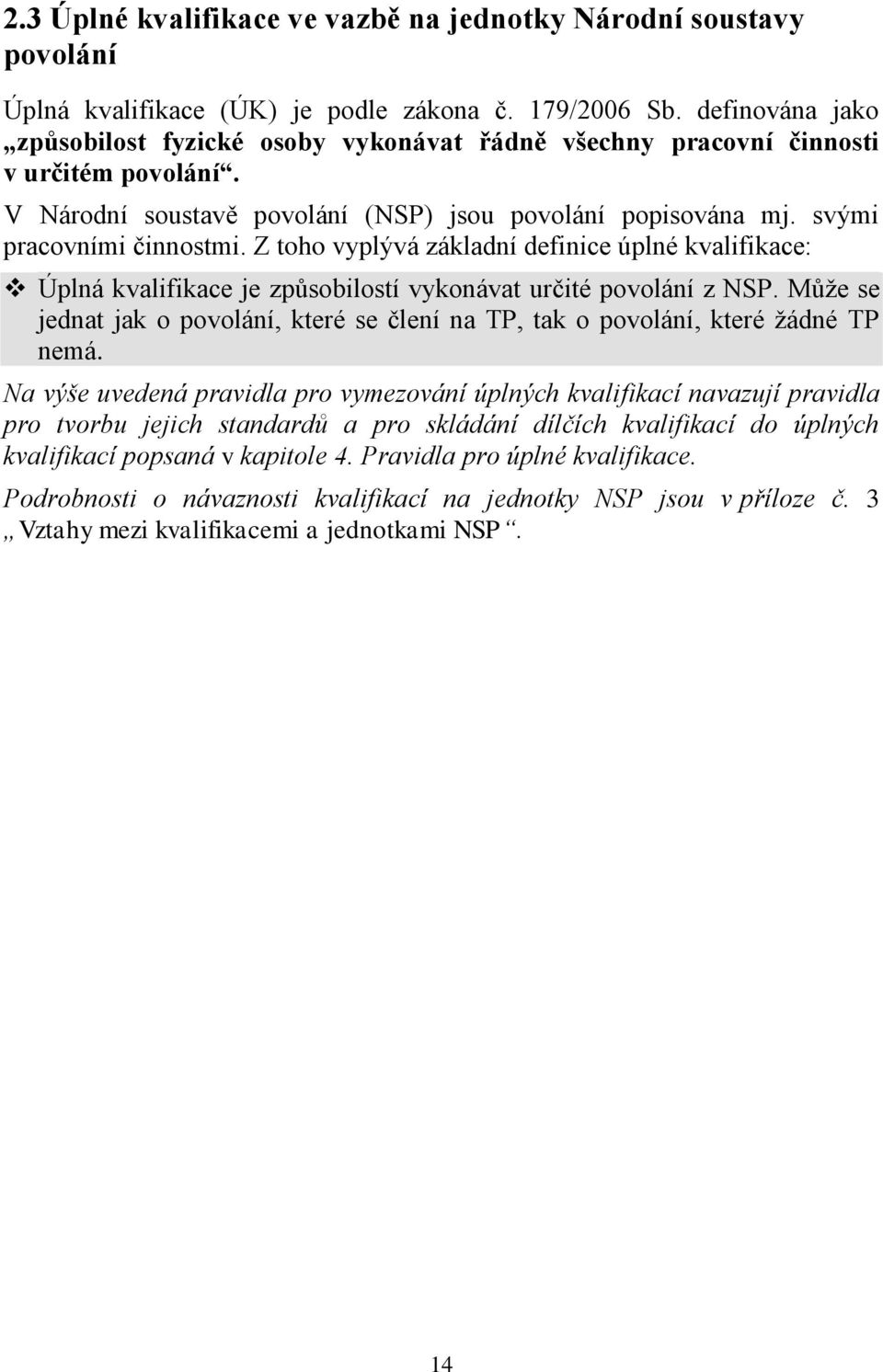 Z toho vyplývá základní definice úplné kvalifikace: Úplná kvalifikace je způsobilostí vykonávat určité povolání z NSP.