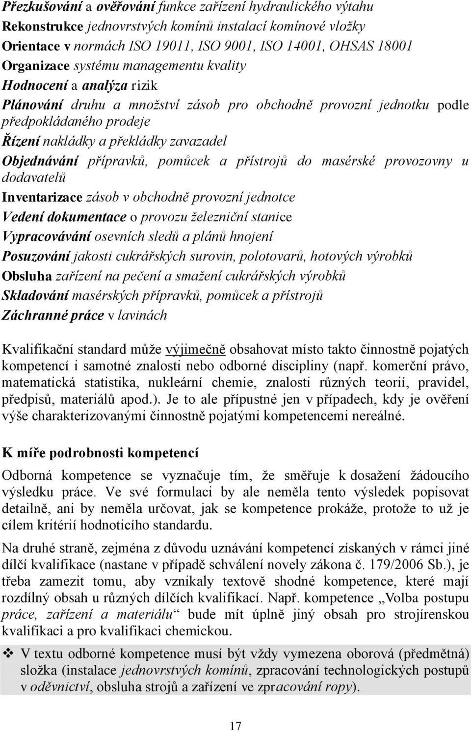 přípravků, pomůcek a přístrojů do masérské provozovny u dodavatelů Inventarizace zásob v obchodně provozní jednotce Vedení dokumentace o provozu železniční stanice Vypracovávání osevních sledů a