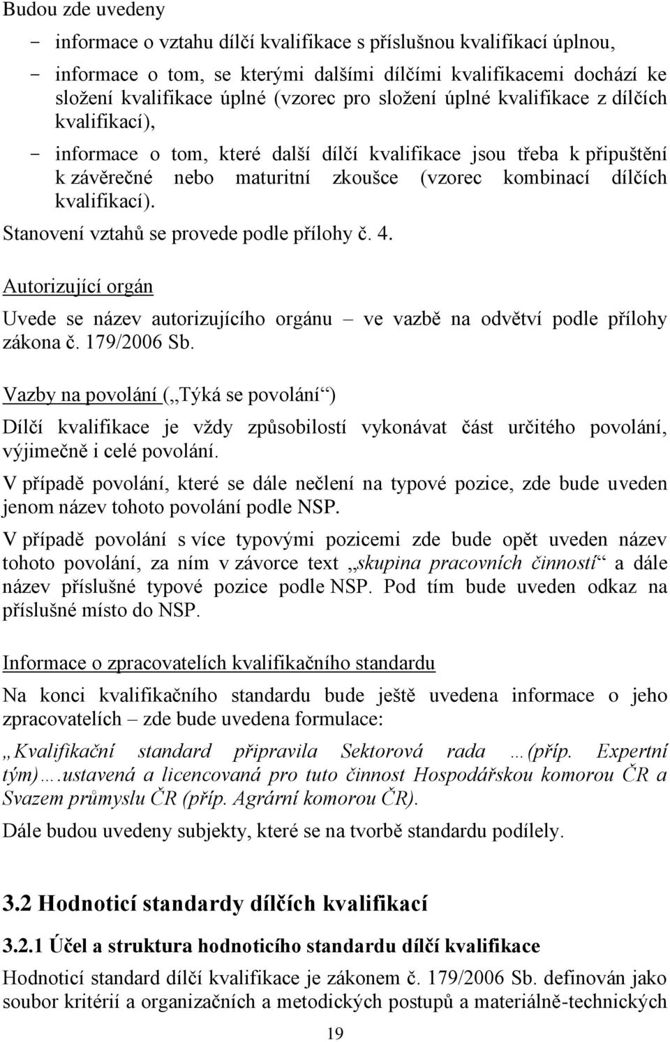 Stanovení vztahů se provede podle přílohy č. 4. Autorizující orgán Uvede se název autorizujícího orgánu ve vazbě na odvětví podle přílohy zákona č. 179/2006 Sb.