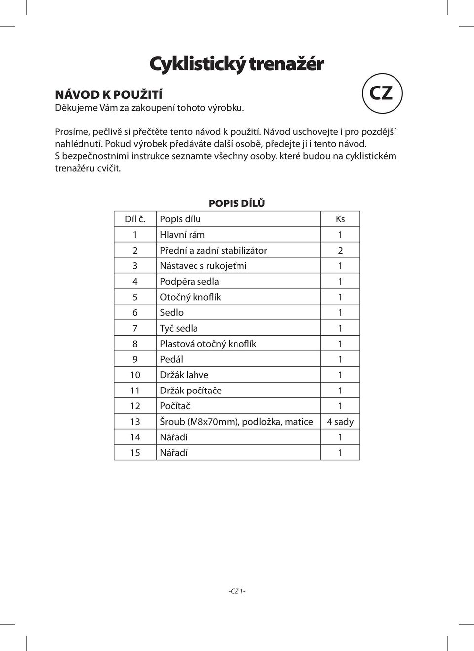 S bezpečnostními instrukce seznamte všechny osoby, které budou na cyklistickém trenažéru cvičit. POPIS DÍLŮ Díl č.