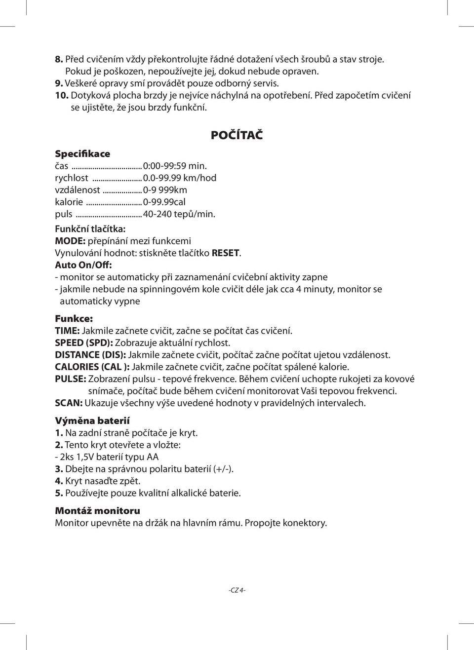 ..0-9 999km kalorie...0-99.99cal puls...40-240 tepů/min. POČÍTAČ Funkční tlačítka: MODE: přepínání mezi funkcemi Vynulování hodnot: stiskněte tlačítko RESET.