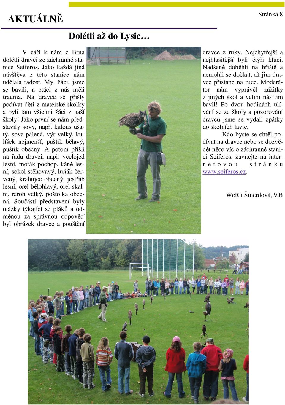 kalous ušatý, sova pálená, výr velký, kulíšek nejmenší, puštík bělavý, puštík obecný. A potom přišli na řadu dravci, např.