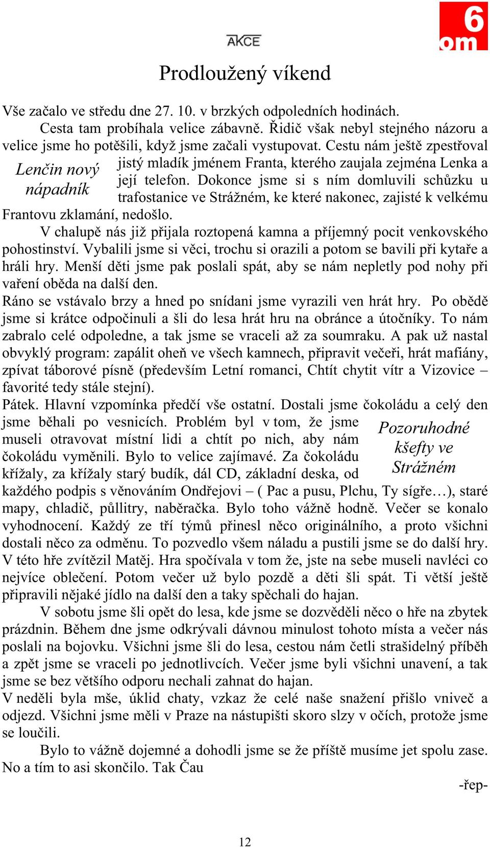 Dokonce jsme si s ním domluvili sch zku u nápadník trafostanice ve Strážném, ke které nakonec, zajisté k velkému Frantovu zklamání, nedošlo.