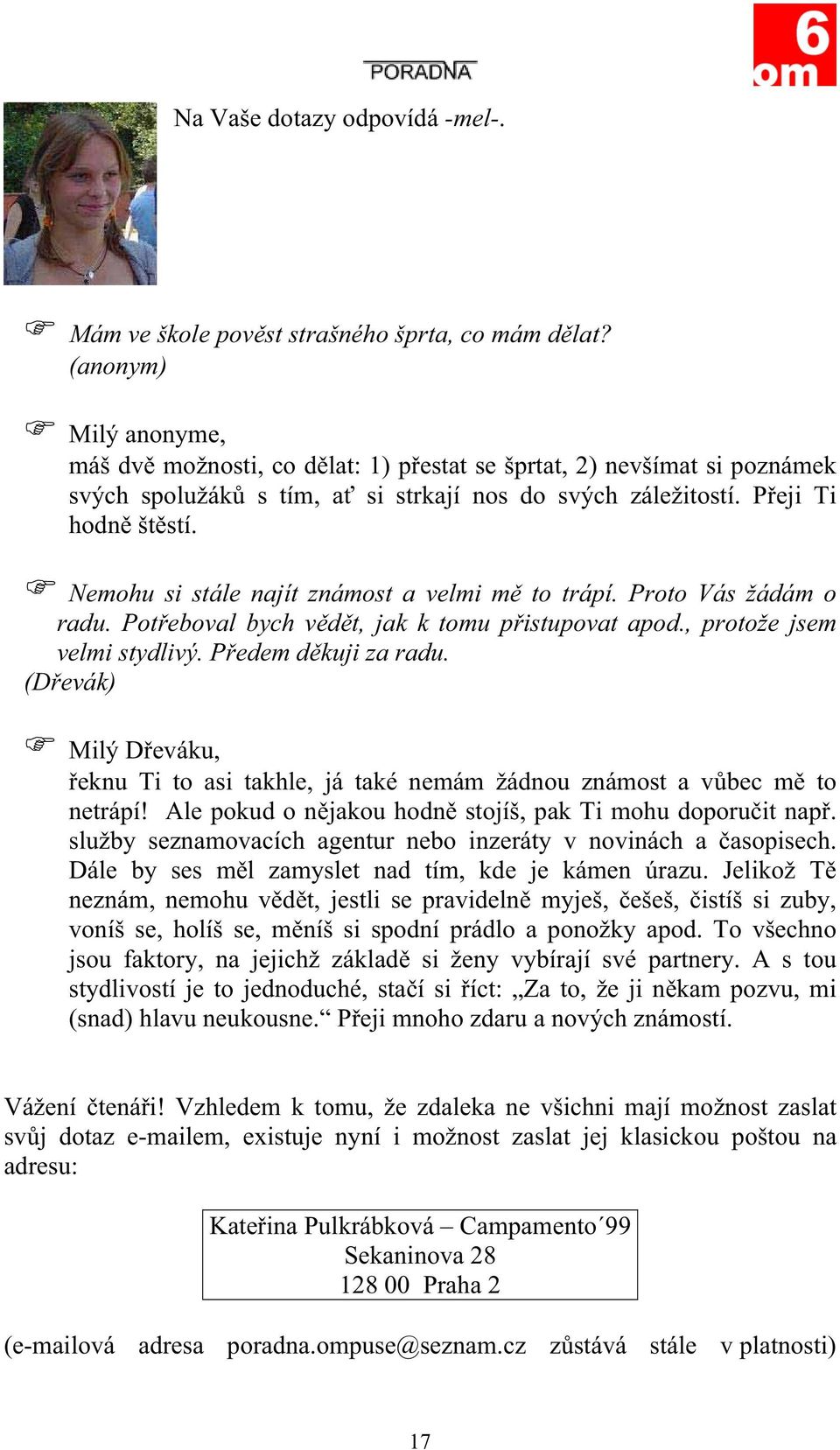 Nemohu si stále najít známost a velmi m to trápí. Proto Vás žádám o radu. Pot eboval bych v d t, jak k tomu p istupovat apod., protože jsem velmi stydlivý. P edem d kuji za radu.