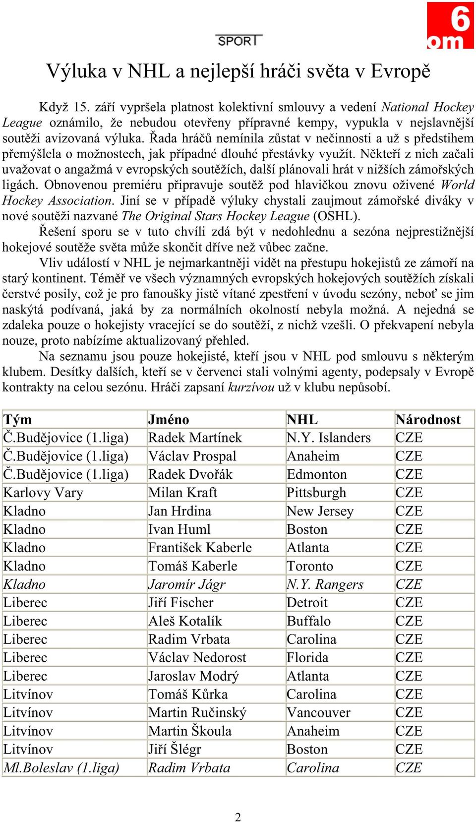 ada hrá nemínila z stat v ne innosti a už s p edstihem p emýšlela o možnostech, jak p ípadné dlouhé p estávky využít.