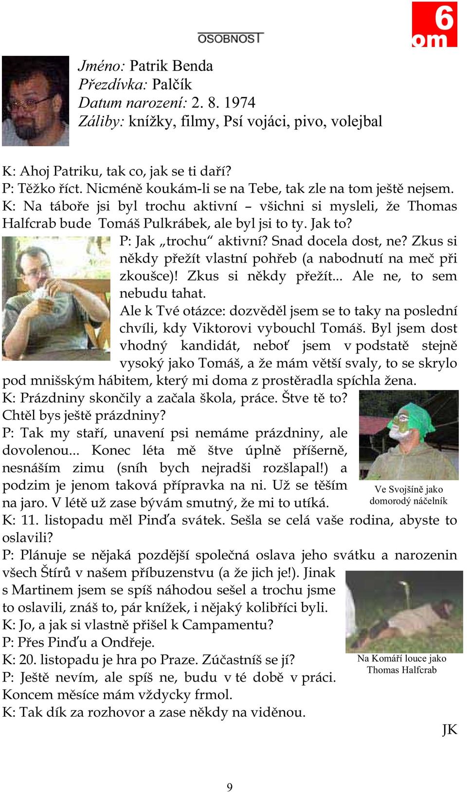 P: Jak trochu aktivní? Snad docela dost, ne? Zkus si n kdy p ežít vlastní poh eb (a nabodnutí na me p i zkoušce)! Zkus si n kdy p ežít... Ale ne, to sem nebudu tahat.