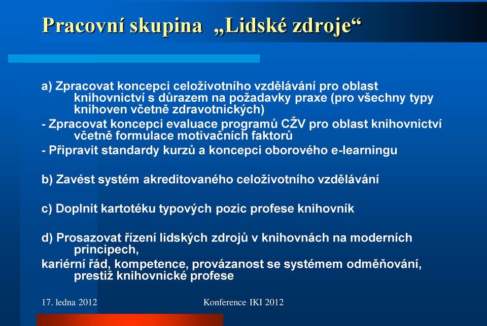 standardy kurzů a koncepci oborového e-learningu b) Zavést systém akreditovaného celoţivotního vzdělávání c) Doplnit kartotéku typových pozic profese