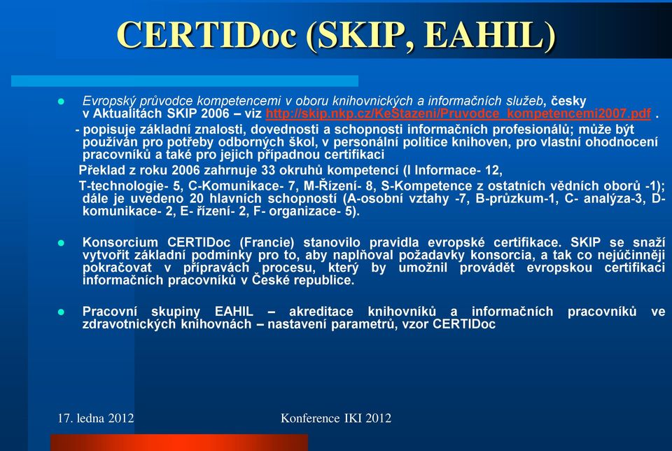 pro jejich případnou certifikaci Překlad z roku 2006 zahrnuje 33 okruhů kompetencí (I Informace- 12, T-technologie- 5, C-Komunikace- 7, M-Řízení- 8, S-Kompetence z ostatních vědních oborů -1); dále