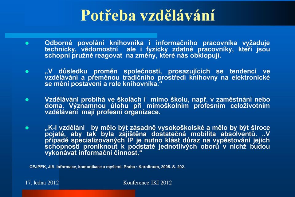 Vzdělávání probíhá ve školách i mimo školu, např. v zaměstnání nebo doma. Významnou úlohu při mimoškolním profesním celoţivotním vzdělávaní mají profesní organizace.