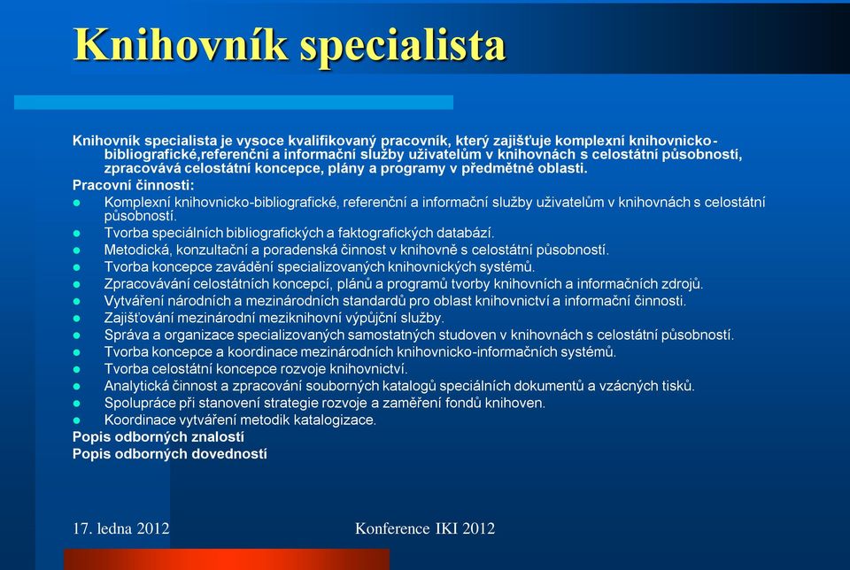 Pracovní činnosti: Komplexní knihovnicko-bibliografické, referenční a informační služby uživatelům v knihovnách s celostátní působností. Tvorba speciálních bibliografických a faktografických databází.