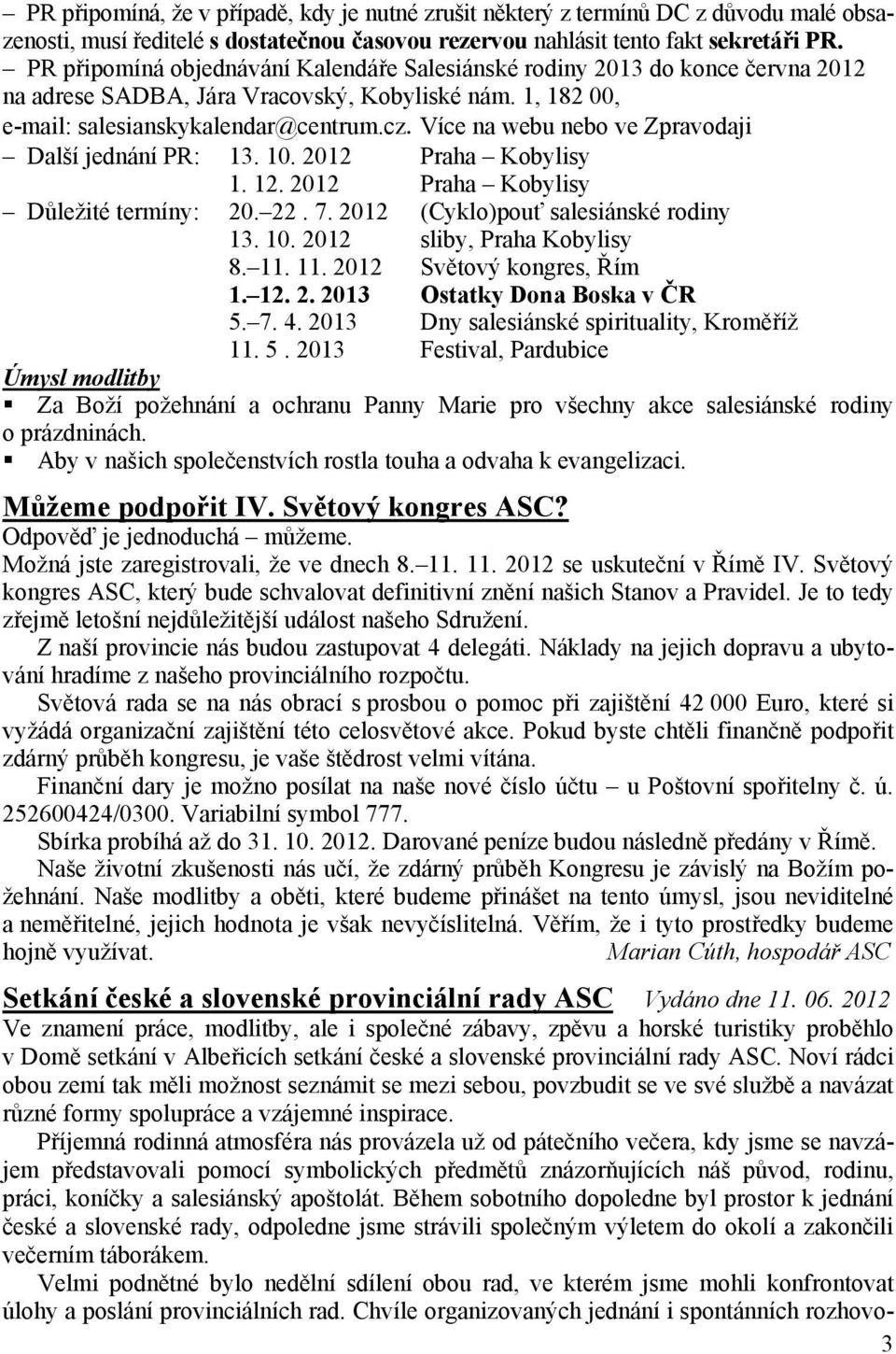 Více na webu nebo ve Zpravodaji Další jednání PR: 13. 10. 2012 Praha Kobylisy 1. 12. 2012 Praha Kobylisy Důležité termíny: 20. 22. 7. 2012 (Cyklo)pouť salesiánské rodiny 13. 10. 2012 sliby, Praha Kobylisy 8.