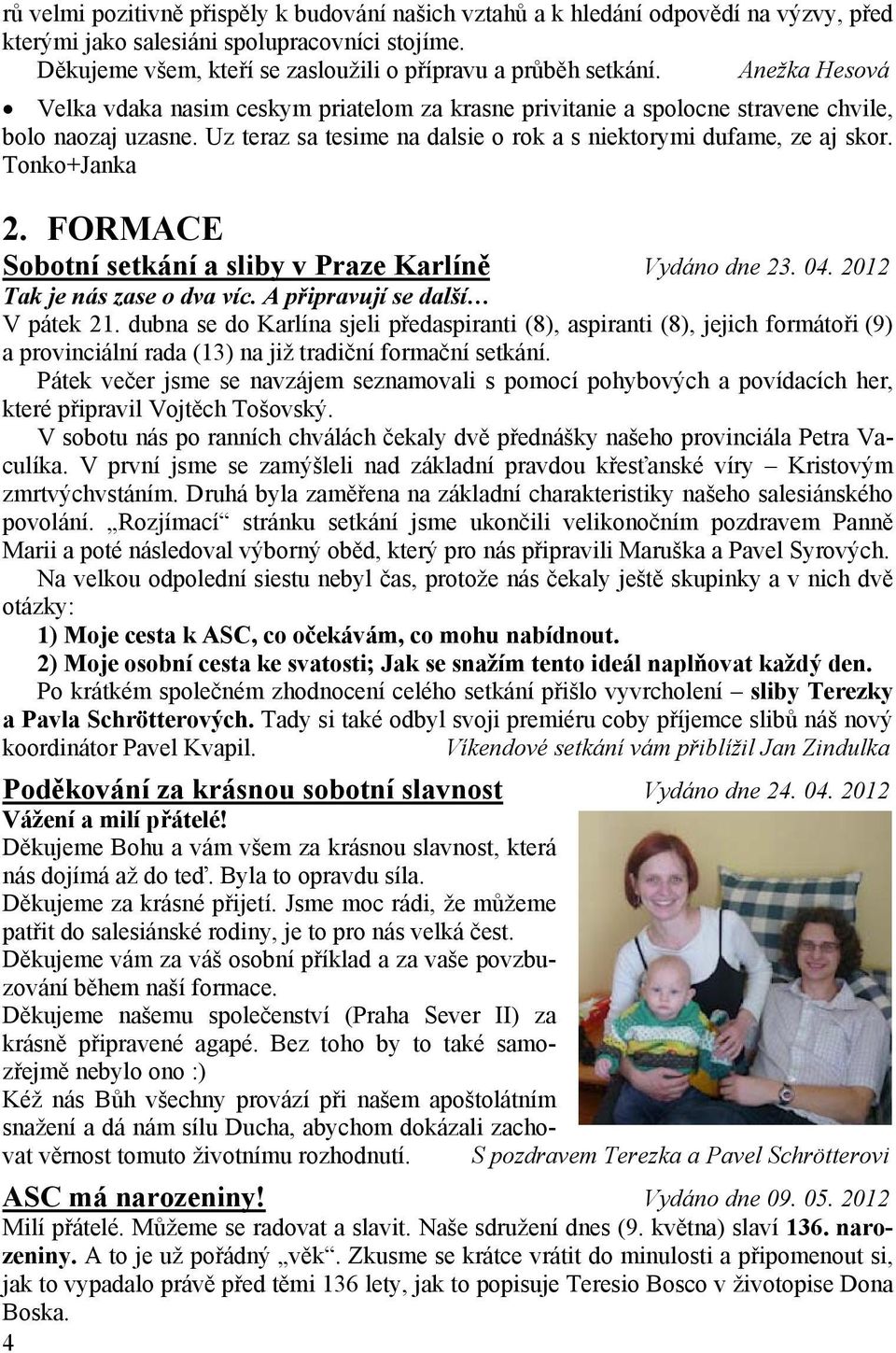 Tonko+Janka 2. FORMACE Sobotní setkání a sliby v Praze Karlíně Vydáno dne 23. 04. 2012 Tak je nás zase o dva víc. A připravují se další V pátek 21.