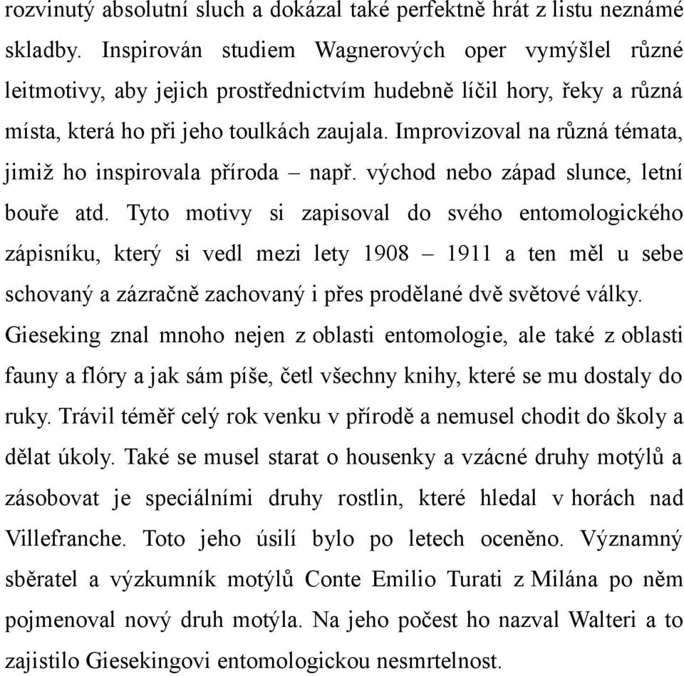 Improvizoval na různá témata, jimiž ho inspirovala příroda např. východ nebo západ slunce, letní bouře atd.