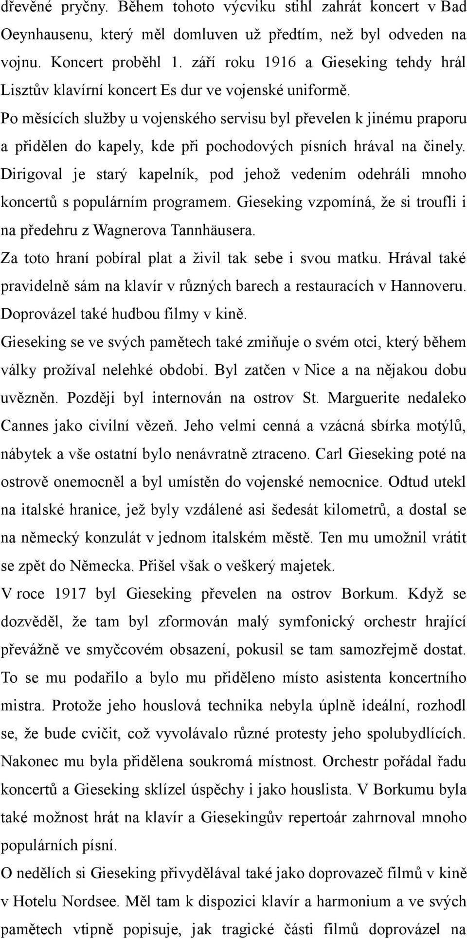 Po měsících služby u vojenského servisu byl převelen k jinému praporu a přidělen do kapely, kde při pochodových písních hrával na činely.