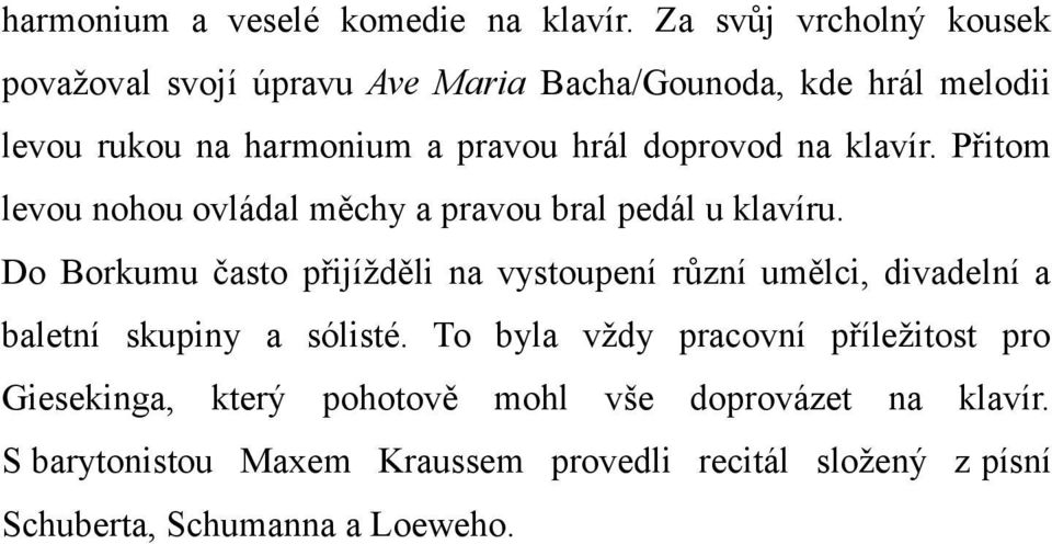 doprovod na klavír. Přitom levou nohou ovládal měchy a pravou bral pedál u klavíru.