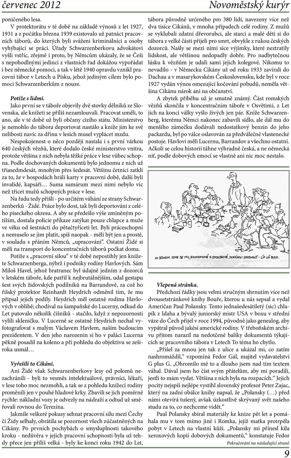 Úřady Schwarzenberkovu advokátovi vyšli vstříc, zřejmě i proto, by Němcům ukázaly, že se Češi s nepohodlnými jedinci z vlastních řad dokážou vypořádat i bez německé pomoci, a tak v létě 1940 opravdu