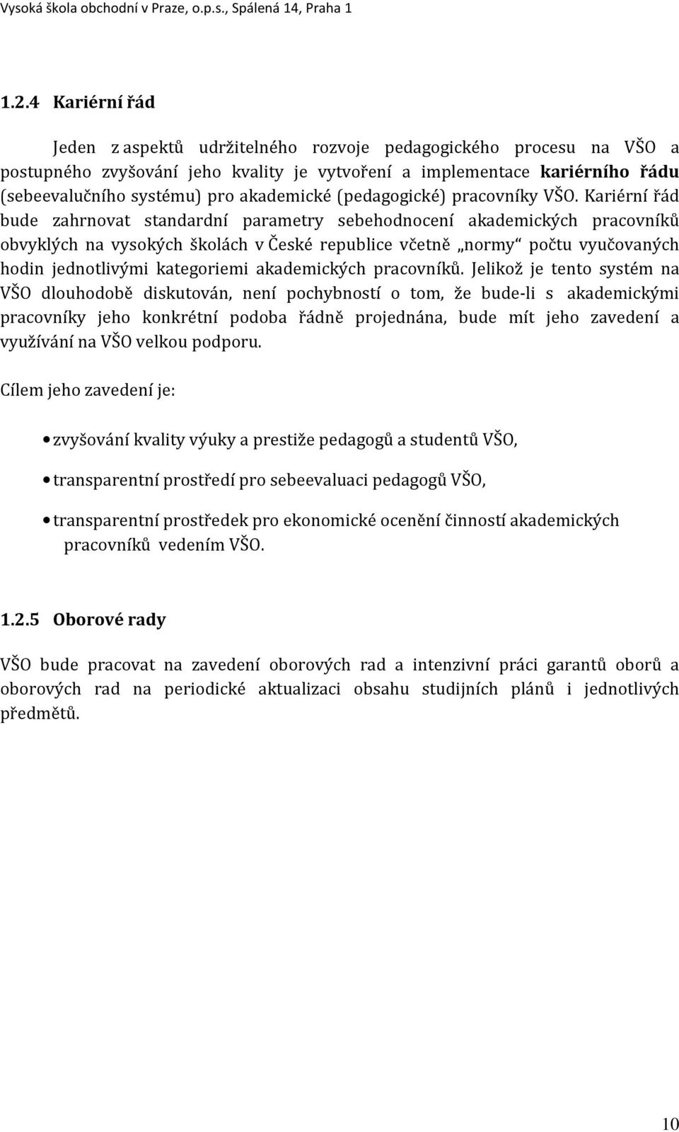 Kariérní řád bude zahrnovat standardní parametry sebehodnocení akademických pracovníků obvyklých na vysokých školách v České republice včetně normy počtu vyučovaných hodin jednotlivými kategoriemi