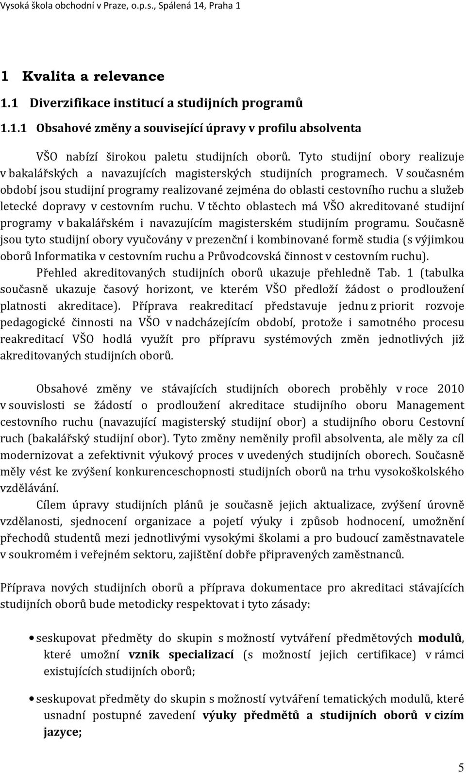 V současném období jsou studijní programy realizované zejména do oblasti cestovního ruchu a služeb letecké dopravy v cestovním ruchu.