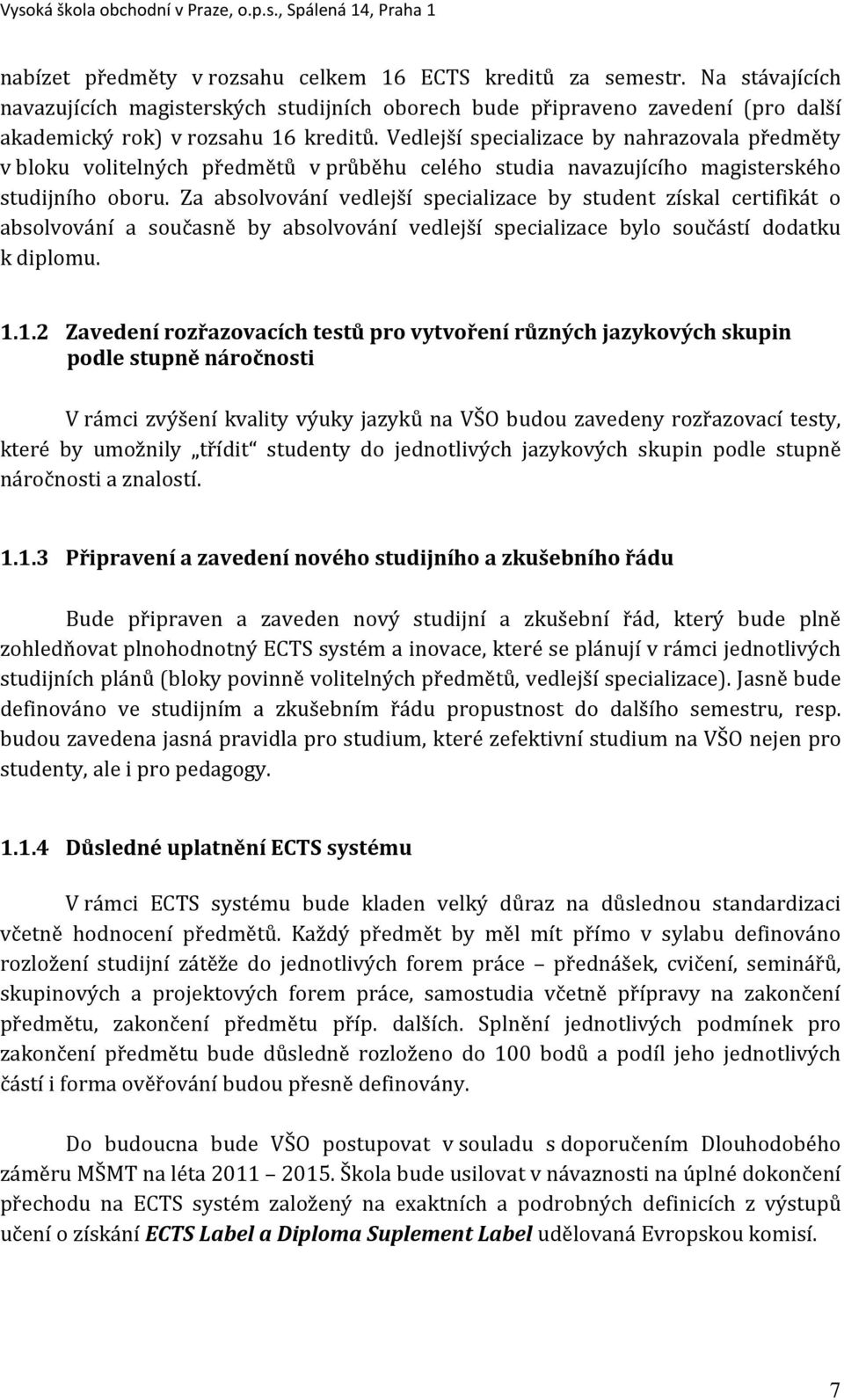 Za absolvování vedlejší specializace by student získal certifikát o absolvování a současně by absolvování vedlejší specializace bylo součástí dodatku k diplomu. 1.