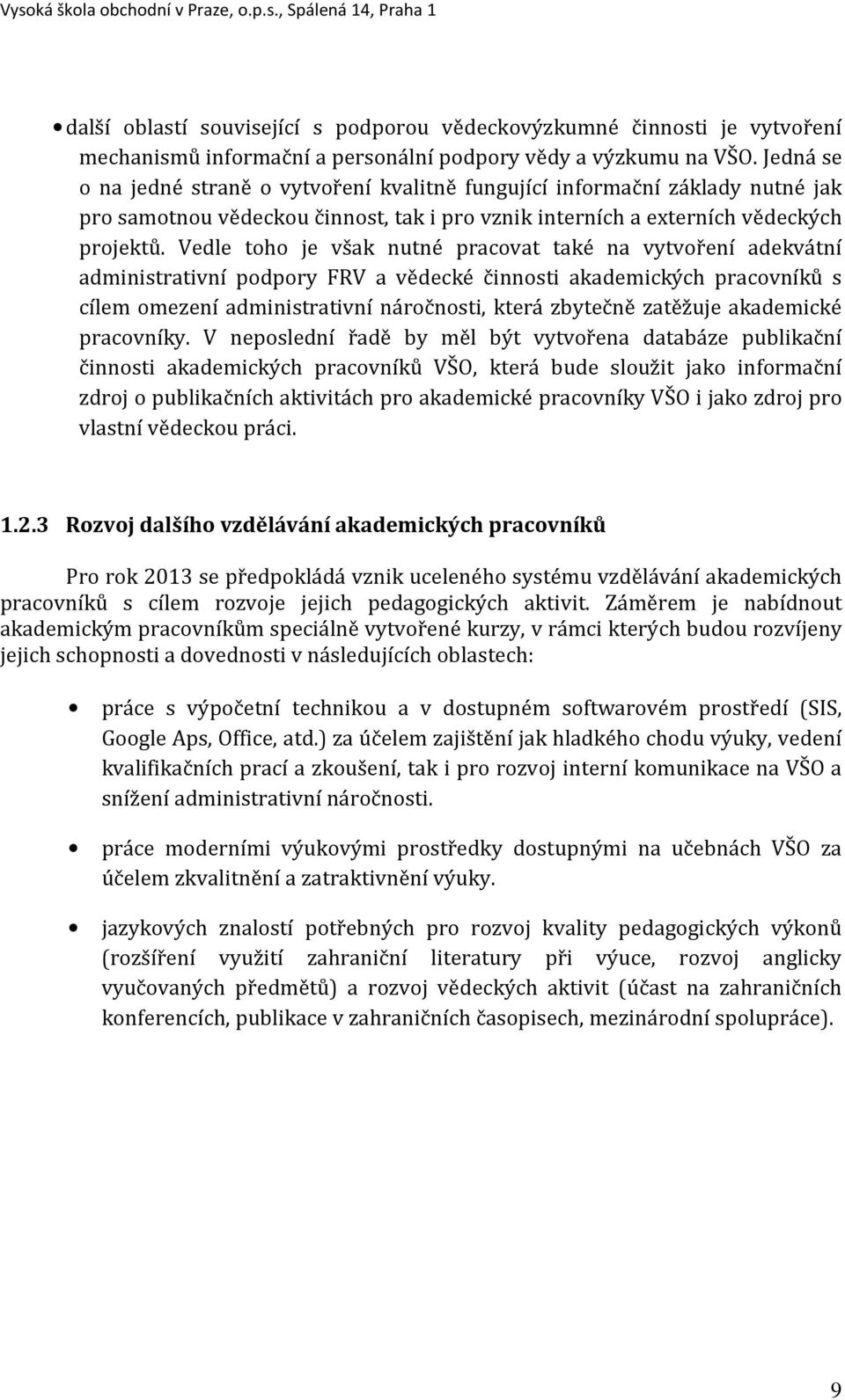 Vedle toho je však nutné pracovat také na vytvoření adekvátní administrativní podpory FRV a vědecké činnosti akademických pracovníků s cílem omezení administrativní náročnosti, která zbytečně