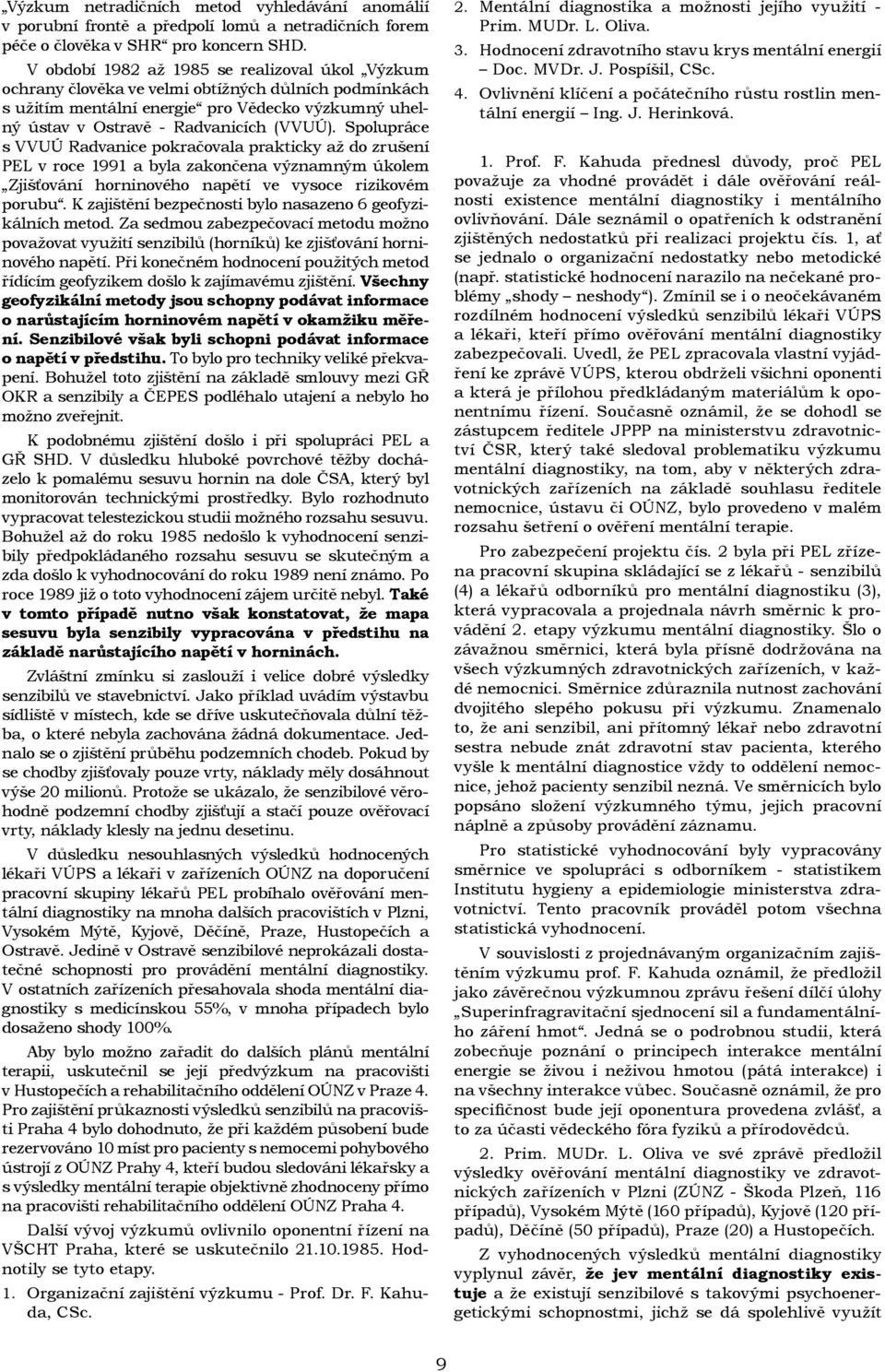 Spolupráce s VVUÚ Radvanice pokračovala prakticky až do zrušení PEL v roce 1991 a byla zakončena významným úkolem Zjišťování horninového napětí ve vysoce rizikovém porubu.