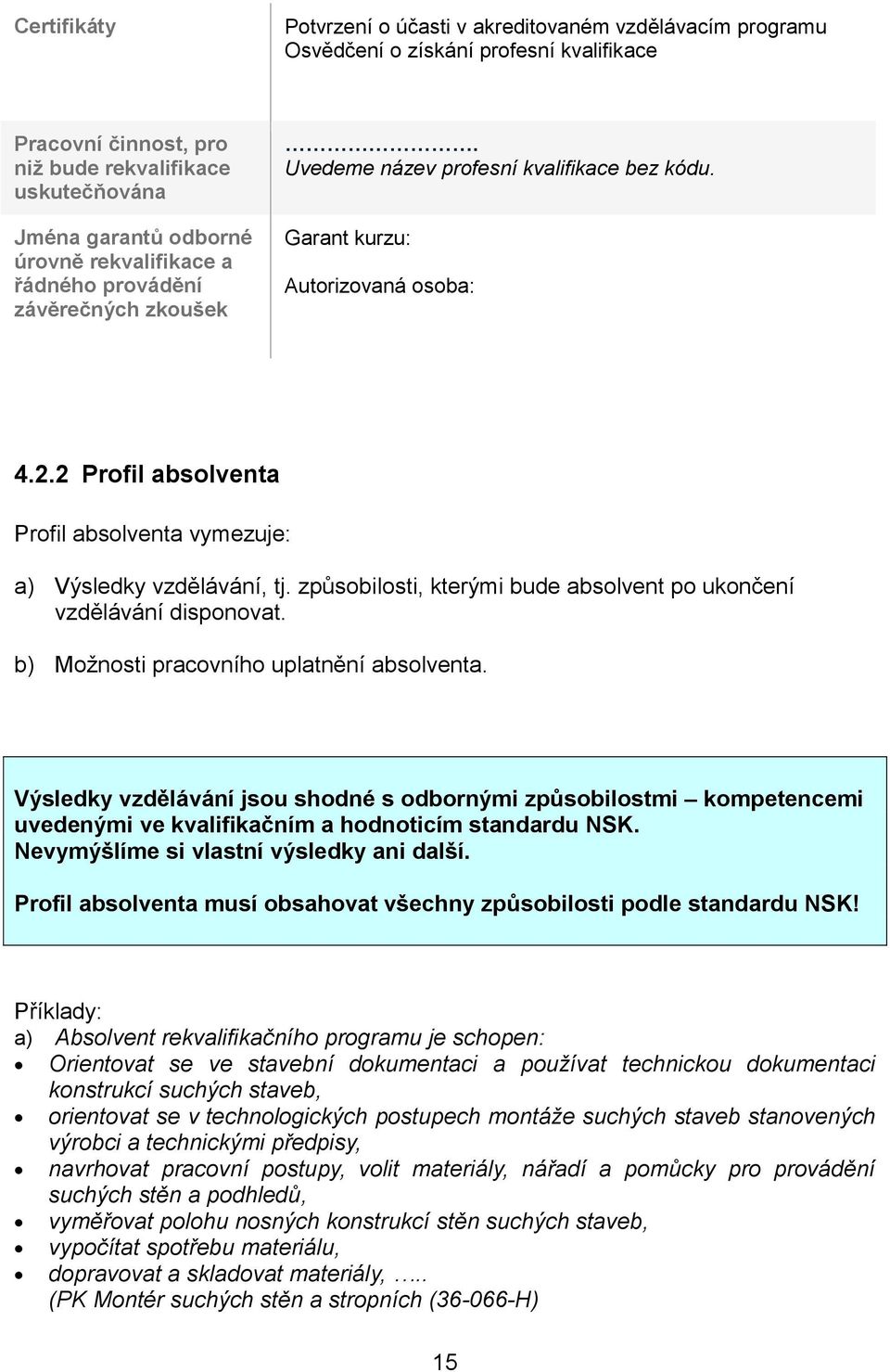 2 Profil absolventa Profil absolventa vymezuje: a) Výsledky vzdělávání, tj. způsobilosti, kterými bude absolvent po ukončení vzdělávání disponovat. b) Možnosti pracovního uplatnění absolventa.