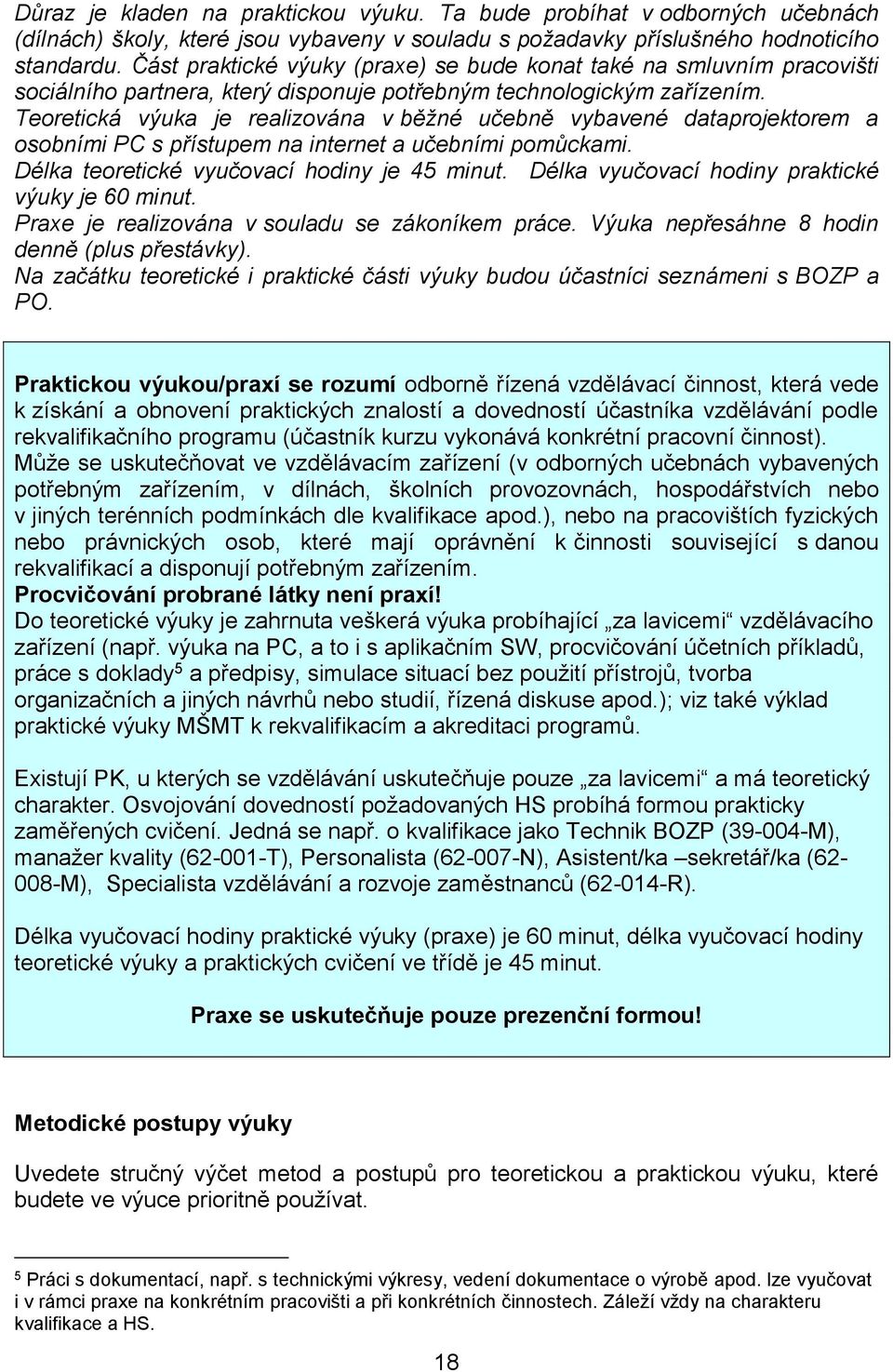 Teoretická výuka je realizována v běžné učebně vybavené dataprojektorem a osobními PC s přístupem na internet a učebními pomůckami. Délka teoretické vyučovací hodiny je 45 minut.