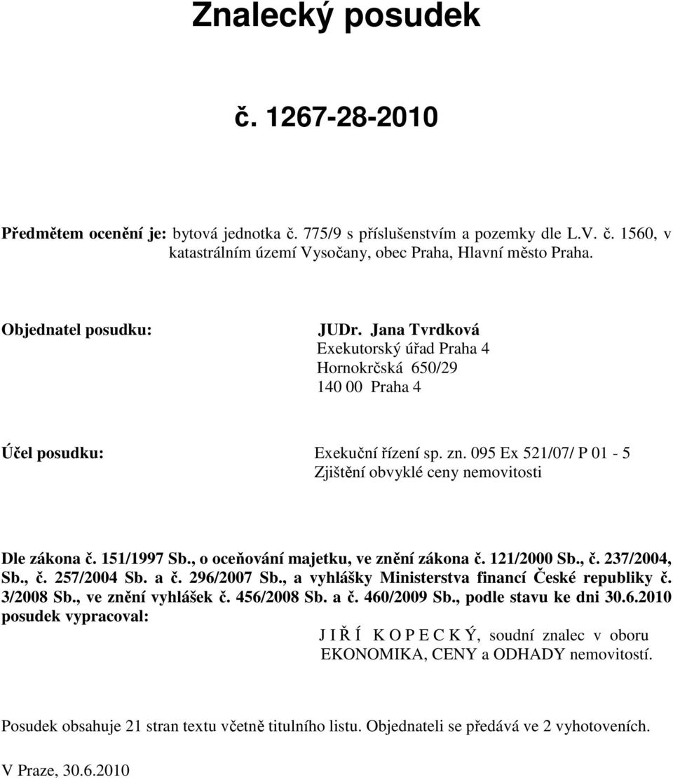 095 Ex 521/07/ P 01-5 Zjištění obvyklé ceny nemovitosti Dle zákona č. 151/1997 Sb., o oceňování majetku, ve znění zákona č. 121/2000 Sb., č. 237/2004, Sb., č. 257/2004 Sb. a č. 296/2007 Sb.