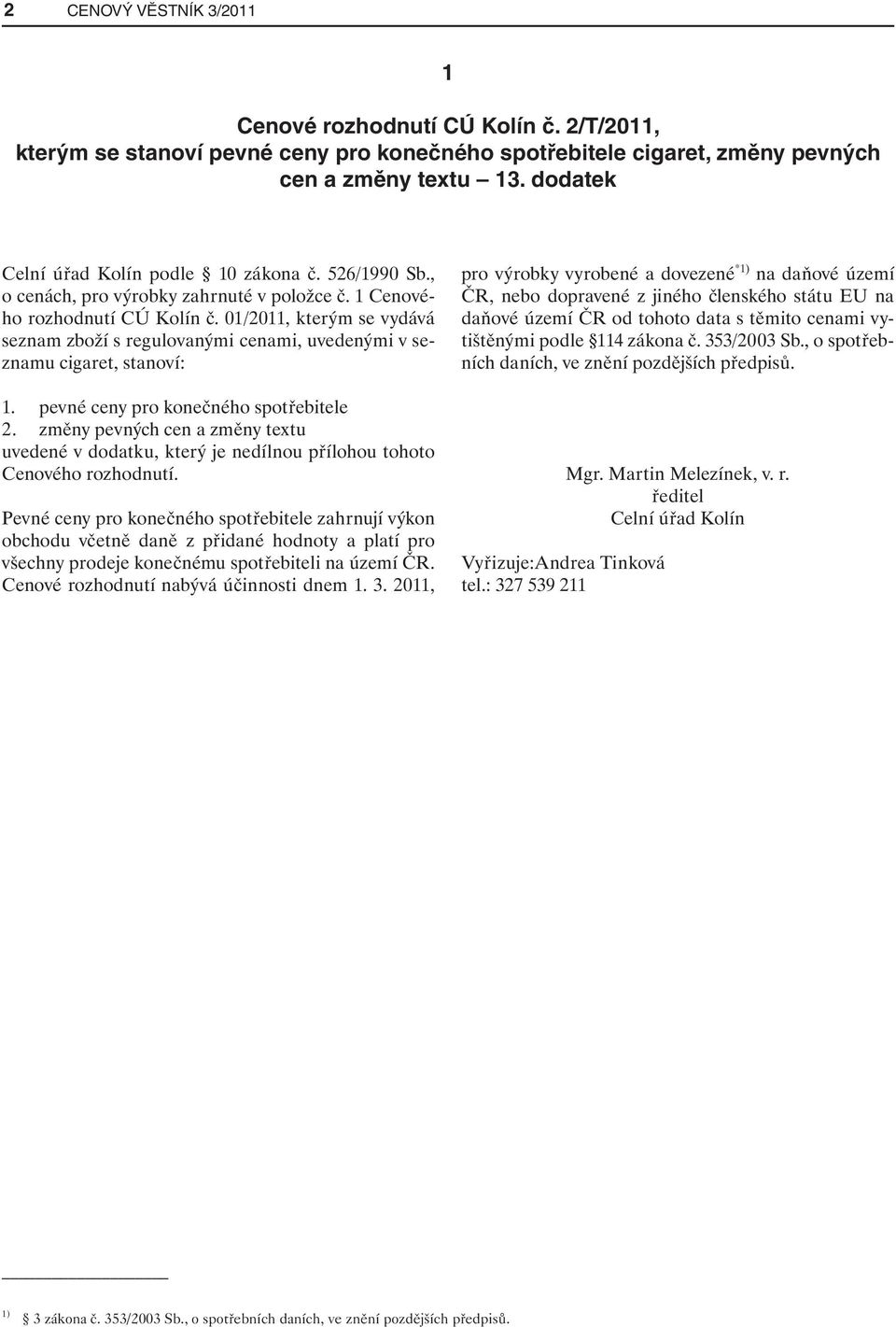 01/2011, kterým se vydává seznam zboží s regulovanými cenami, uvedenými v seznamu cigaret, stanoví: 1. pevné ceny pro konečného spotřebitele 2.