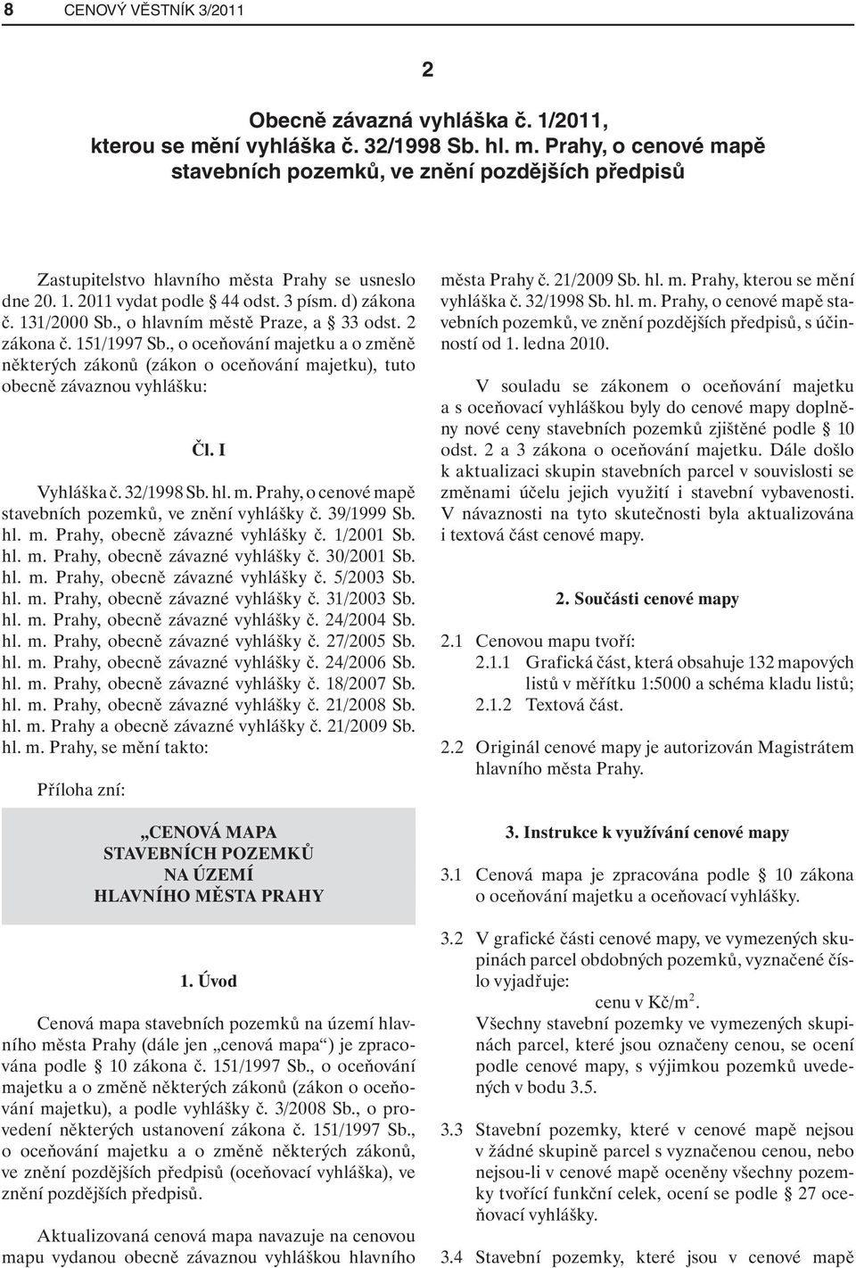 , o oceňování majetku a o změně některých zákonů (zákon o oceňování majetku), tuto obecně závaznou vyhlášku: Čl. I Vyhláška č. 32/1998 Sb. hl. m. Prahy, o cenové mapě stavebních pozemků, ve znění vyhlášky č.