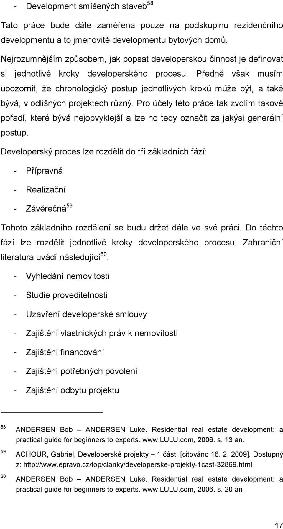 Předně však musím upozornit, že chronologický postup jednotlivých kroků může být, a také bývá, v odlišných projektech různý.