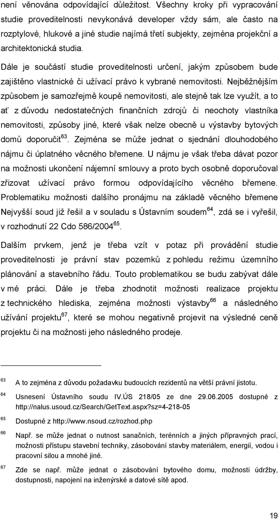 Dále je součástí studie proveditelnosti určení, jakým způsobem bude zajištěno vlastnické či užívací právo k vybrané nemovitosti.