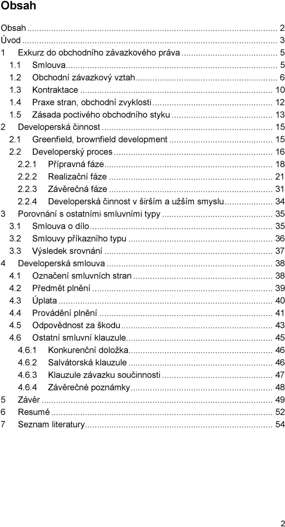 .. 21 2.2.3 Závěrečná fáze... 31 2.2.4 Developerská činnost v širším a užším smyslu... 34 3 Porovnání s ostatními smluvními typy... 35 3.1 Smlouva o dílo... 35 3.2 Smlouvy příkazního typu... 36 3.