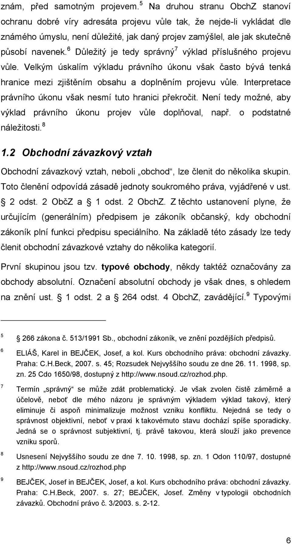 6 Důležitý je tedy správný 7 výklad příslušného projevu vůle. Velkým úskalím výkladu právního úkonu však často bývá tenká hranice mezi zjištěním obsahu a doplněním projevu vůle.