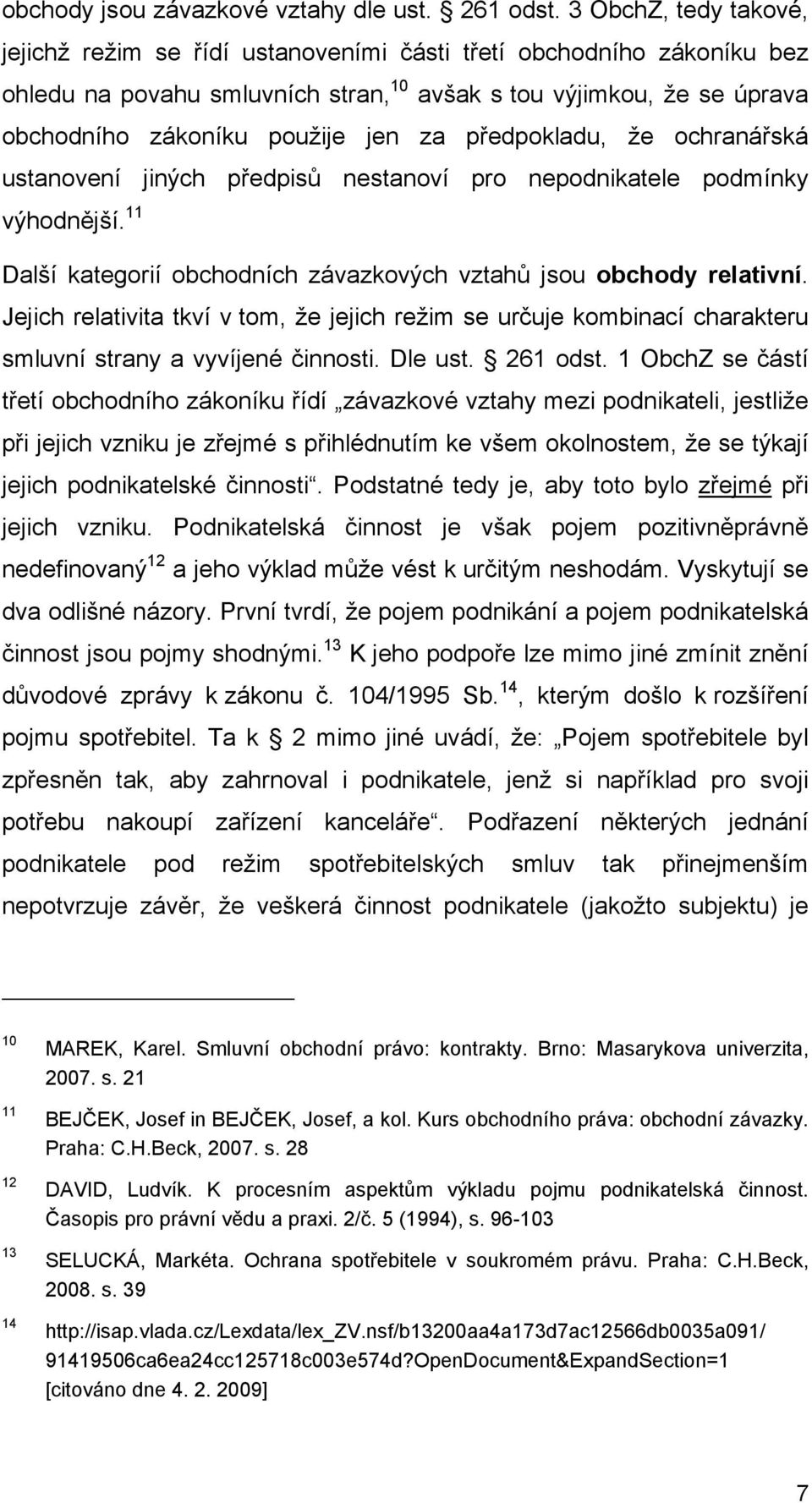 předpokladu, že ochranářská ustanovení jiných předpisů nestanoví pro nepodnikatele podmínky výhodnější. 11 Další kategorií obchodních závazkových vztahů jsou obchody relativní.