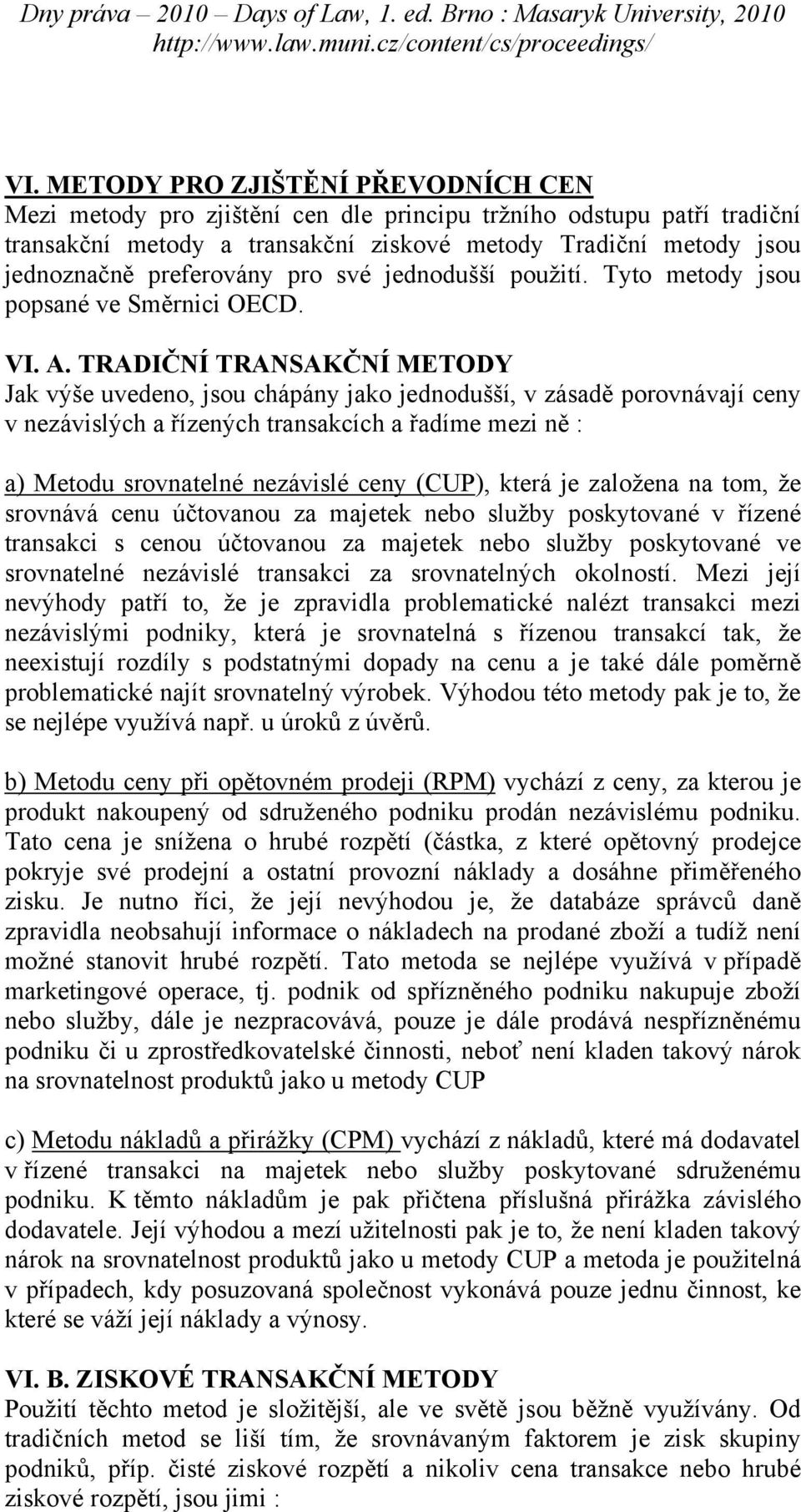 TRADIČNÍ TRANSAKČNÍ METODY Jak výše uvedeno, jsou chápány jako jednodušší, v zásadě porovnávají ceny v nezávislých a řízených transakcích a řadíme mezi ně : a) Metodu srovnatelné nezávislé ceny