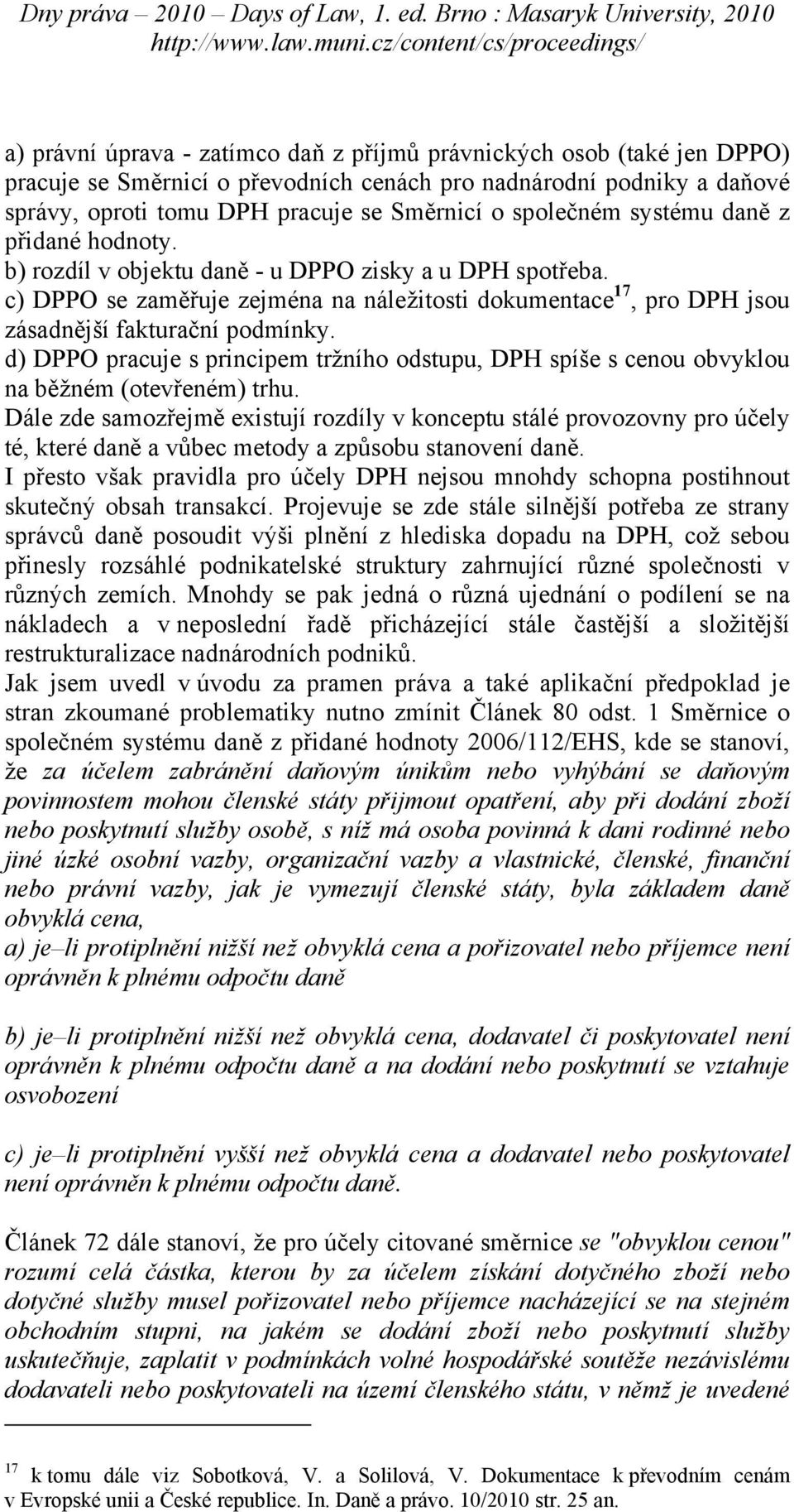 c) DPPO se zaměřuje zejména na náležitosti dokumentace 17, pro DPH jsou zásadnější fakturační podmínky.