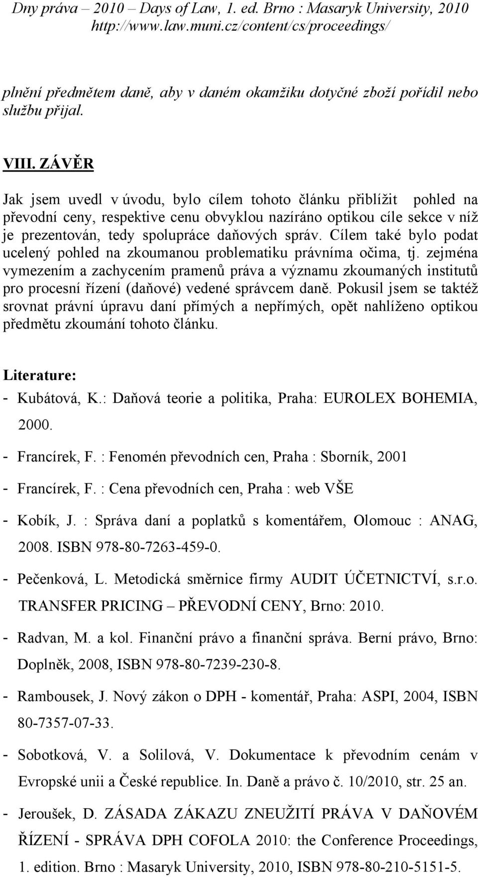 Cílem také bylo podat ucelený pohled na zkoumanou problematiku právníma očima, tj.