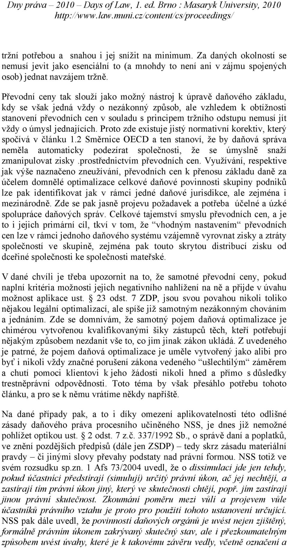 odstupu nemusí jít vždy o úmysl jednajících. Proto zde existuje jistý normativní korektiv, který spočívá v článku 1.