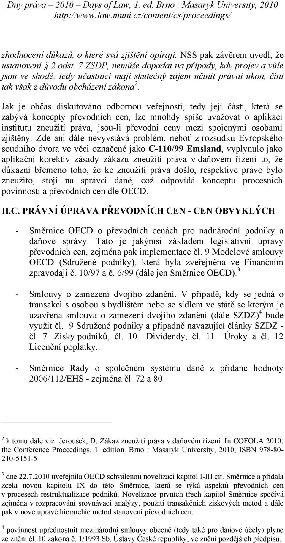 Jak je občas diskutováno odbornou veřejnosti, tedy její částí, která se zabývá koncepty převodních cen, lze mnohdy spíše uvažovat o aplikaci institutu zneužití práva, jsou-li převodní ceny mezi