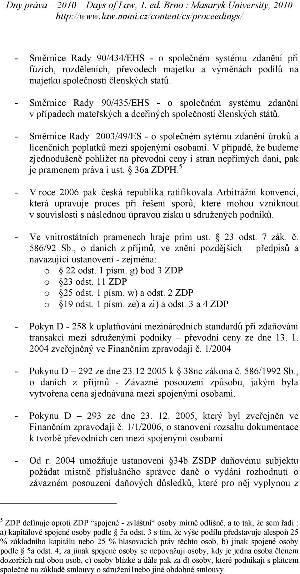 - Směrnice Rady 2003/49/ES - o společném sytému zdanění úroků a licenčních poplatků mezi spojenými osobami.